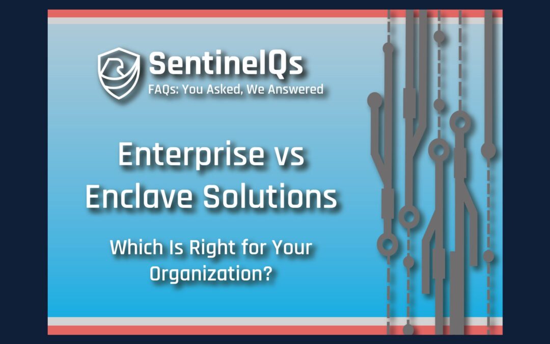 Sentinel Qs: Enterprise vs Enclave Solutions – Which Is Right for Your Organization? 