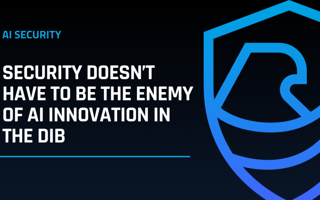 AI Security in the DIB: CMMC Compliance Without Slowing Innovation